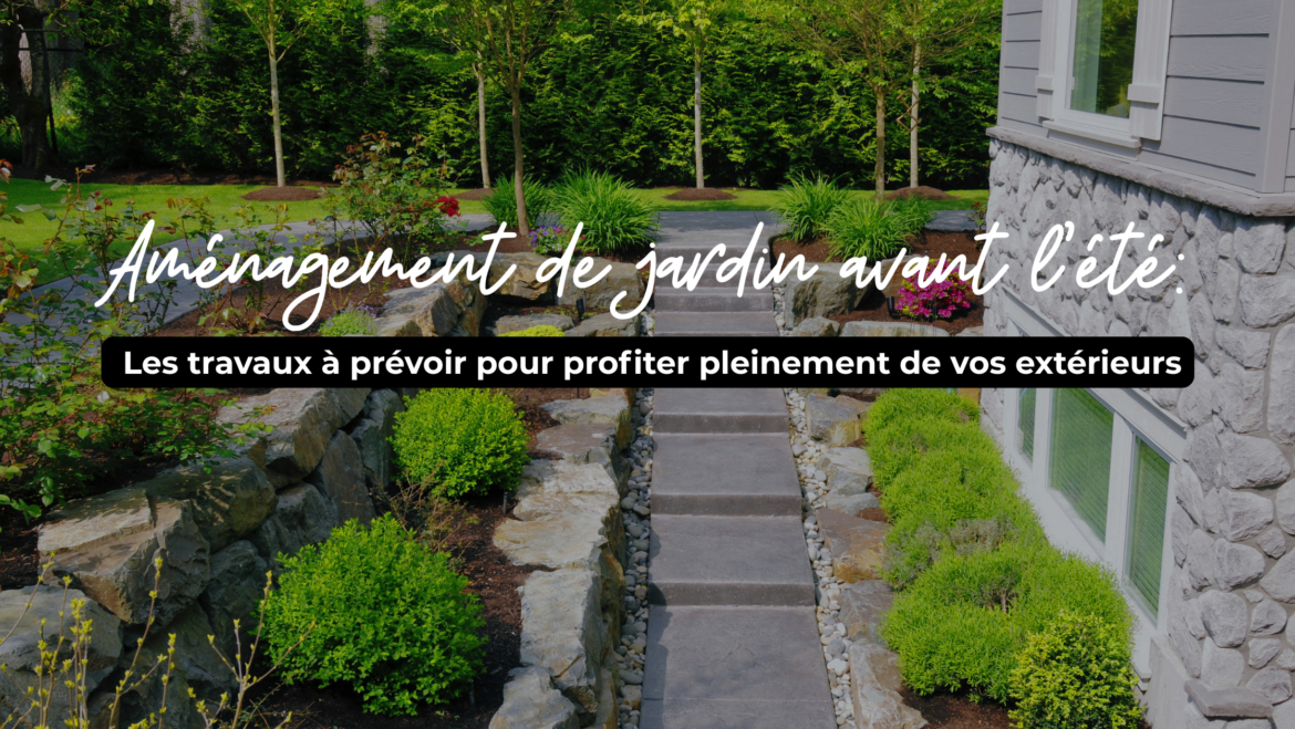 Aménagement de jardin avant l’été : les travaux à prévoir pour profiter pleinement de vos extérieurs